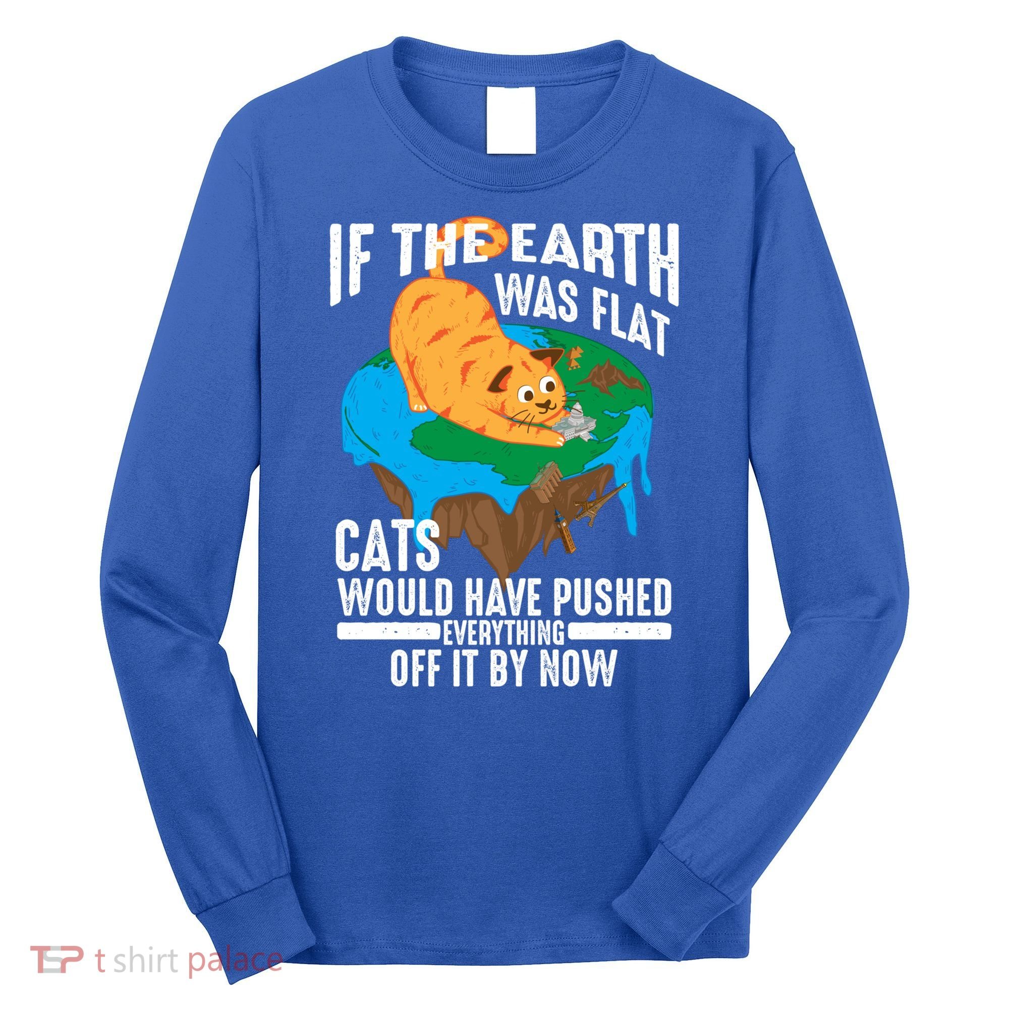 If The Earth Was Flat Cool Planet Cats Funny Gift Long Sleeve Shirt