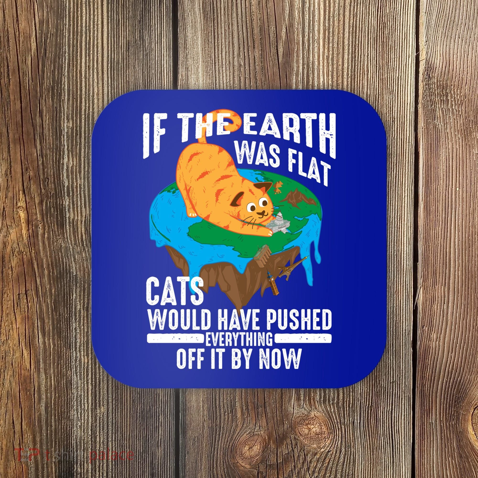 If The Earth Was Flat Cool Planet Cats Funny Gift Coaster
