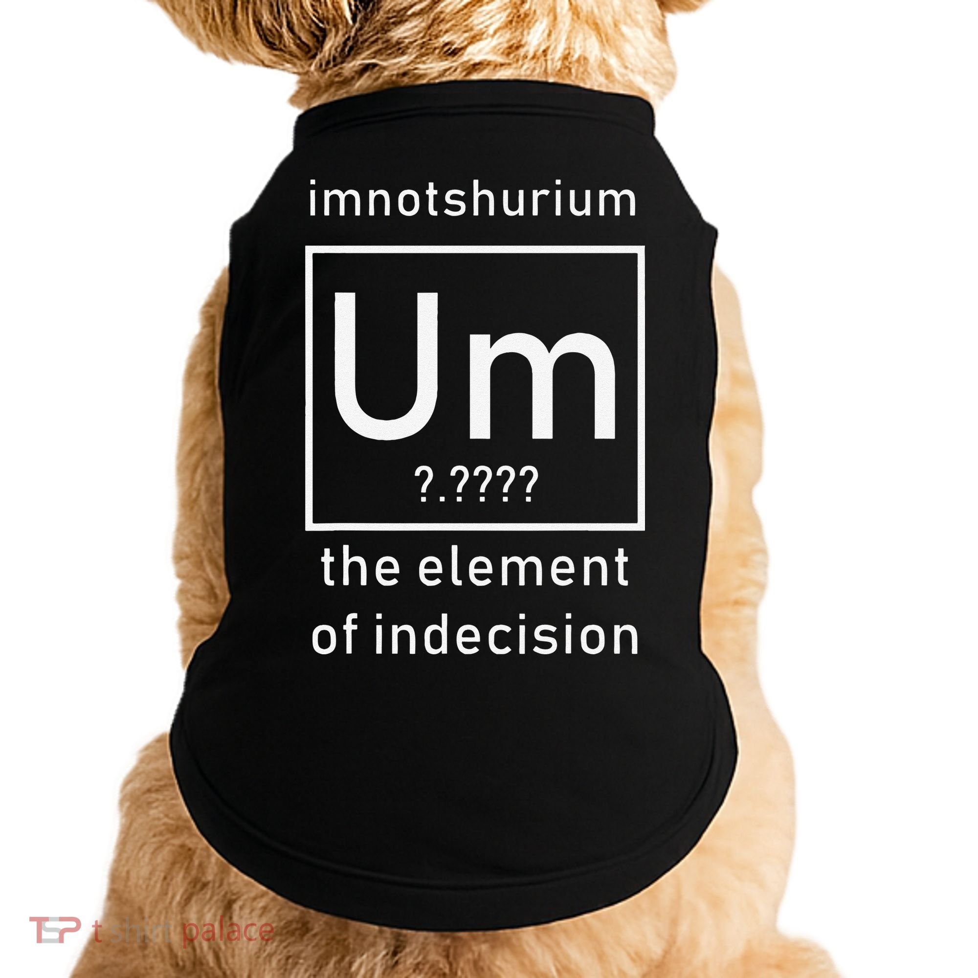 Imnotshurium The Element Of Indecision Back To School Doggie Tank