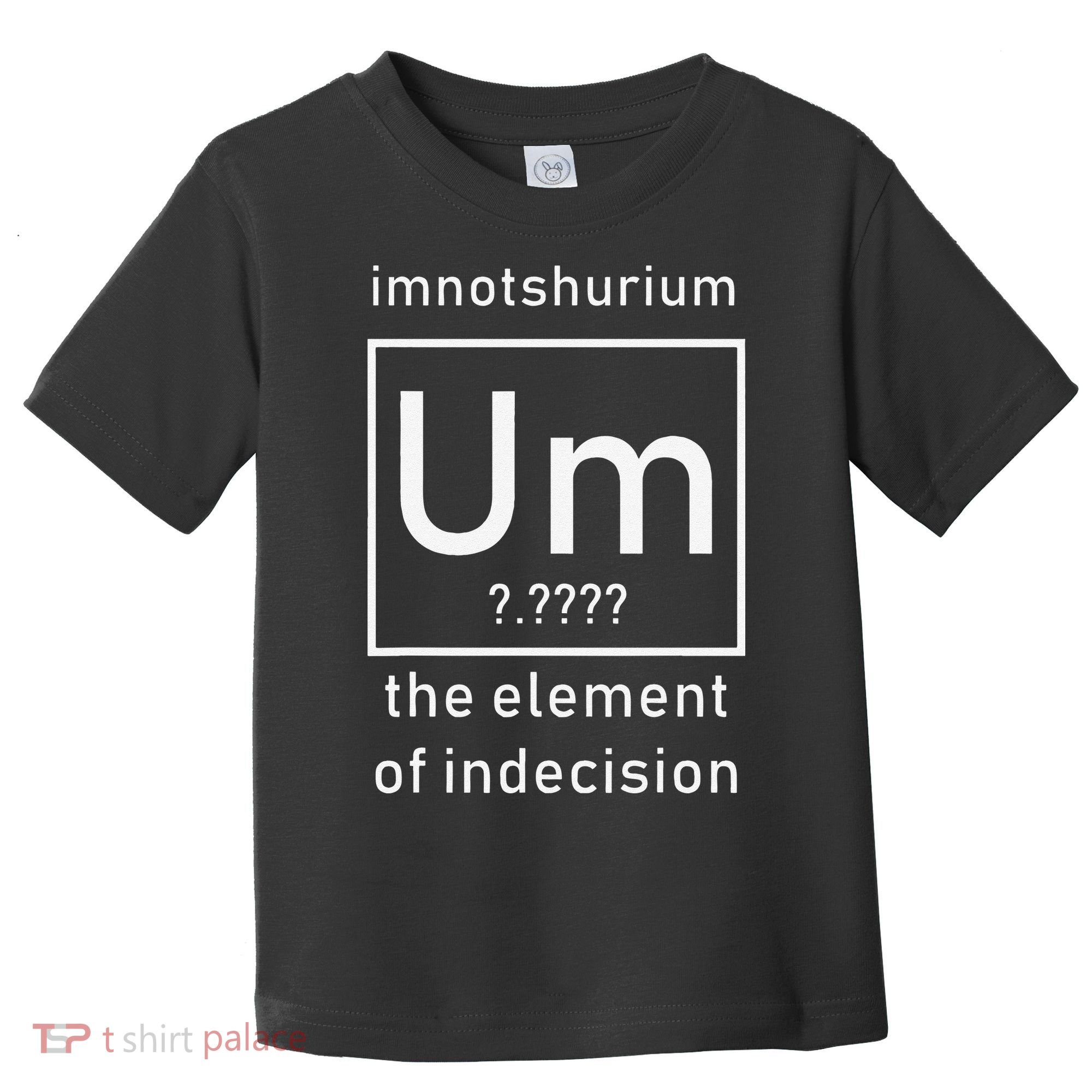 Imnotshurium The Element Of Indecision Back To School Toddler T-Shirt