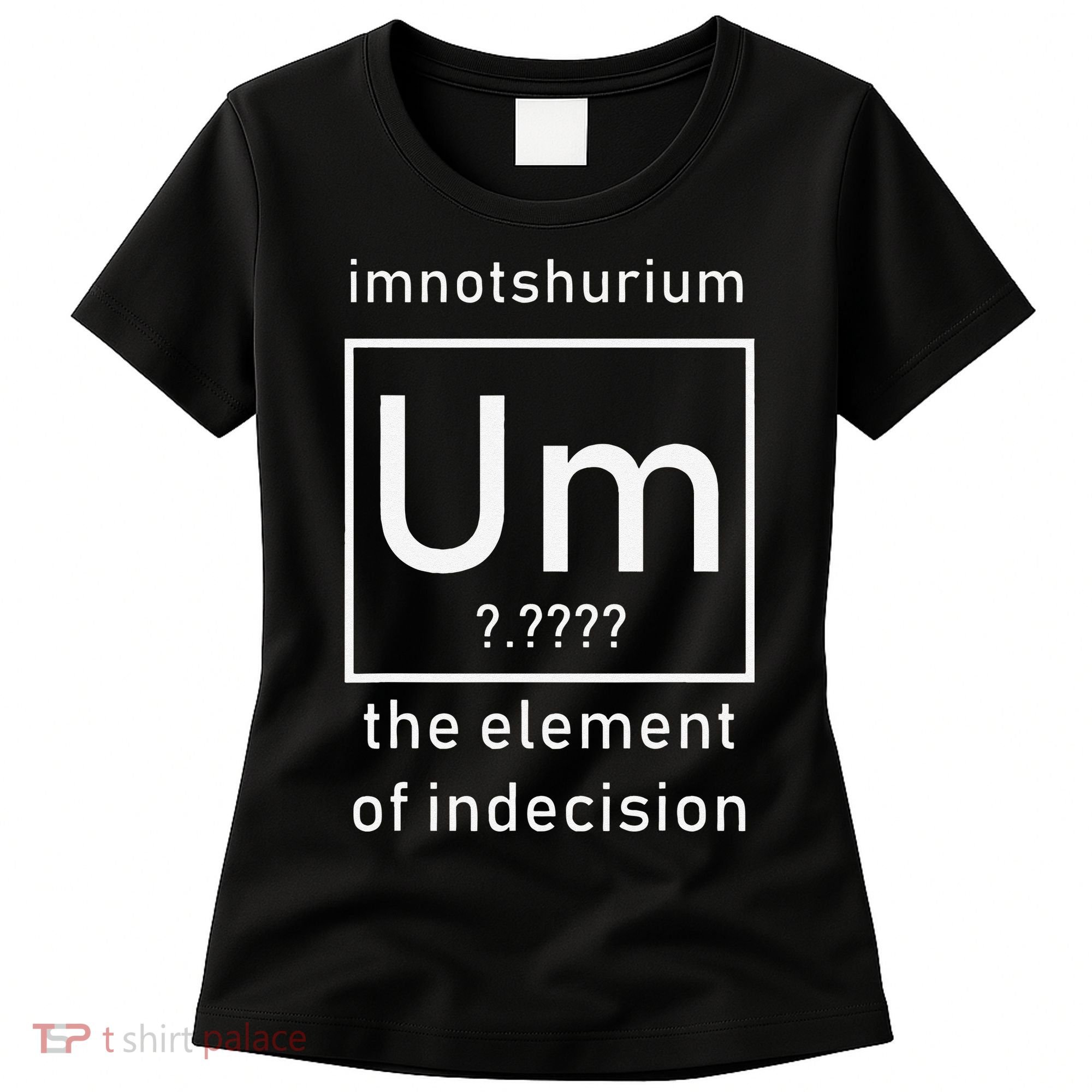 Imnotshurium The Element Of Indecision Back To School Women's T-Shirt