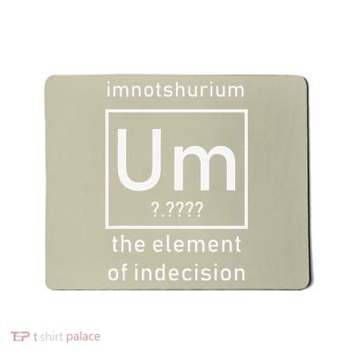 Imnotshurium The Element Of Indecision Back To School Mousepad