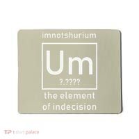 Imnotshurium The Element Of Indecision Back To School Mousepad thumb 0