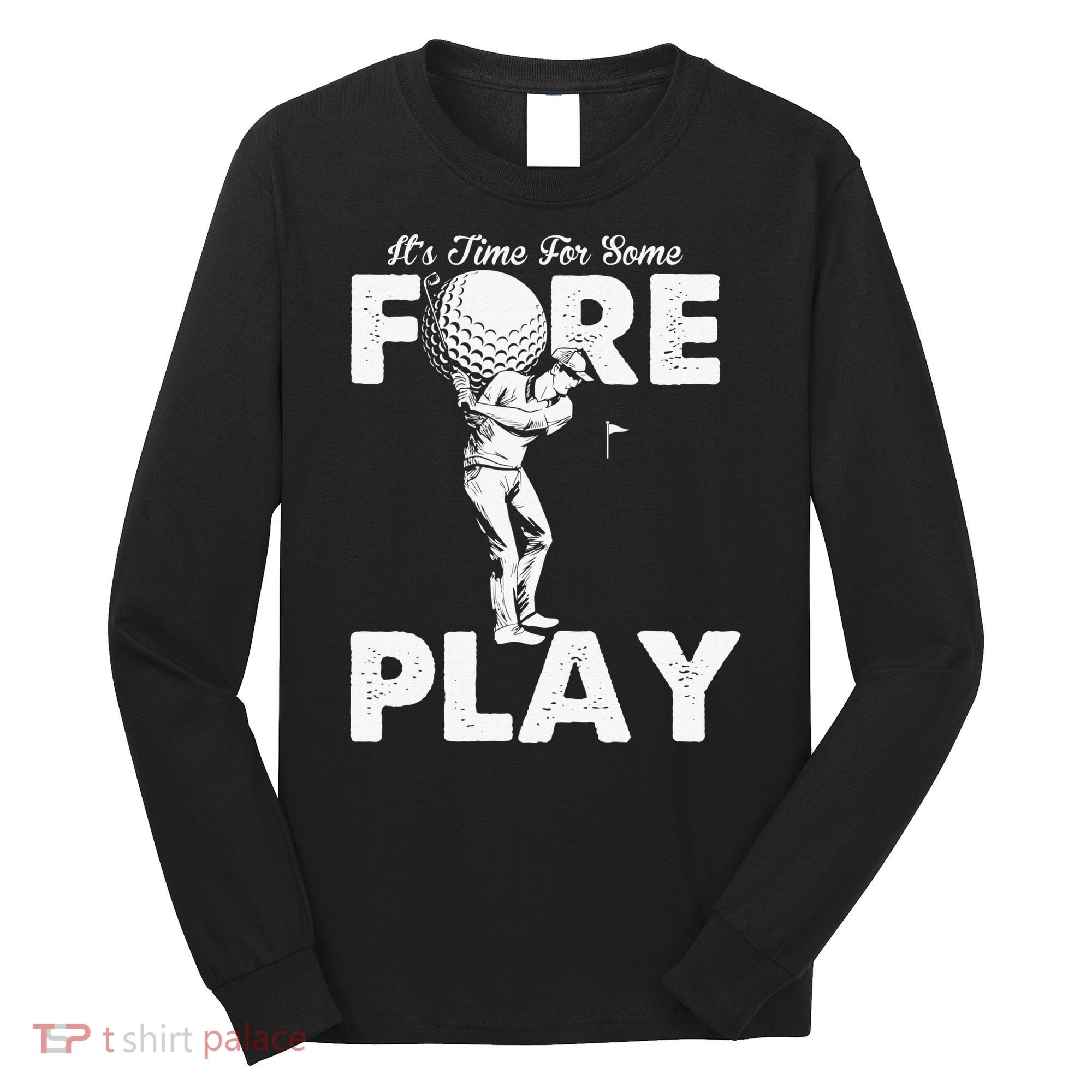 It's Time for Some Foreplay Funny Golf Sexual Innuendo Long Sleeve Shirt