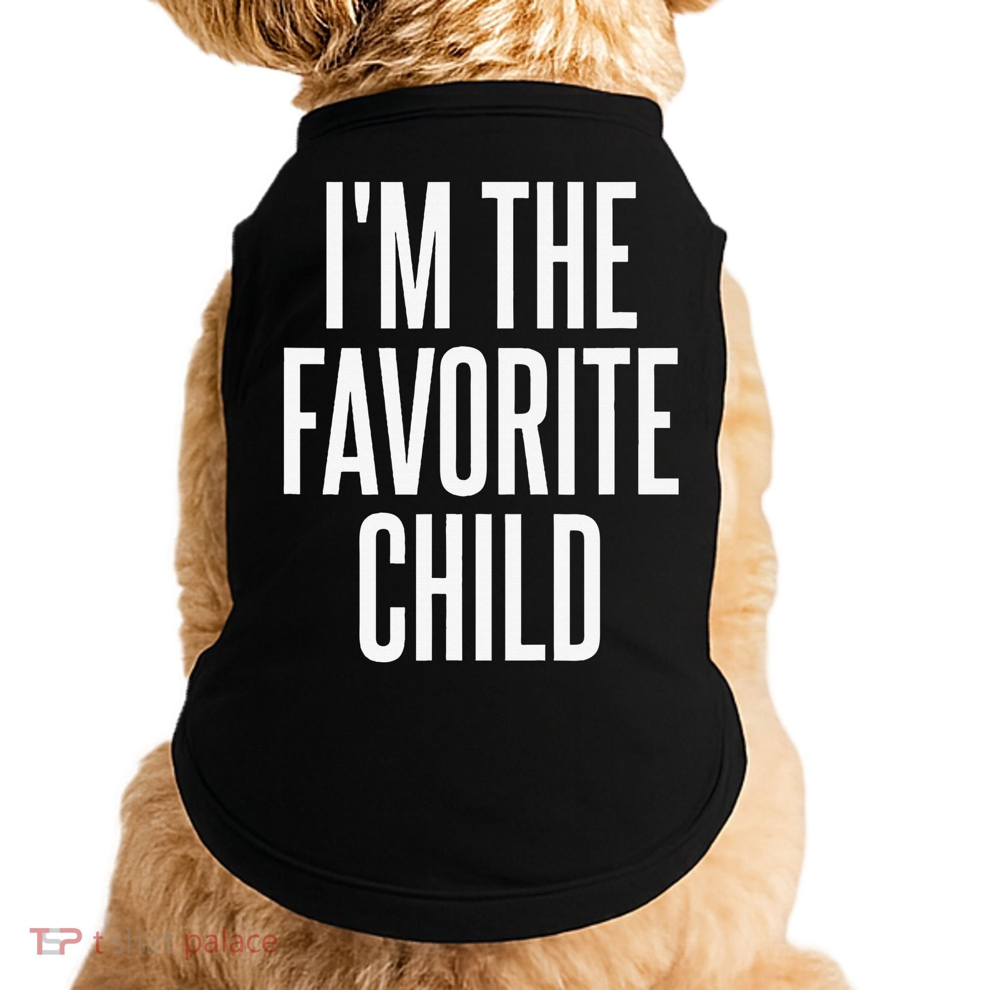 I'm The Favorite Child  Doggie Tank