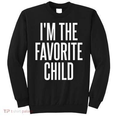 I'm The Favorite Child  Sweatshirt