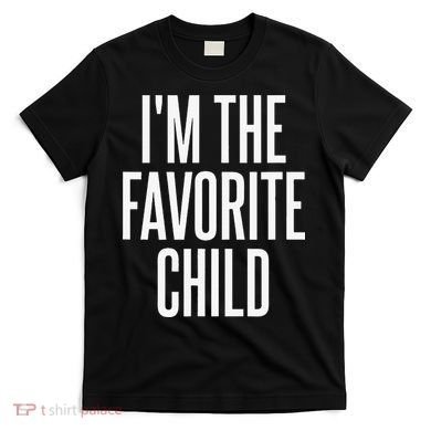 I'm The Favorite Child  T-Shirt