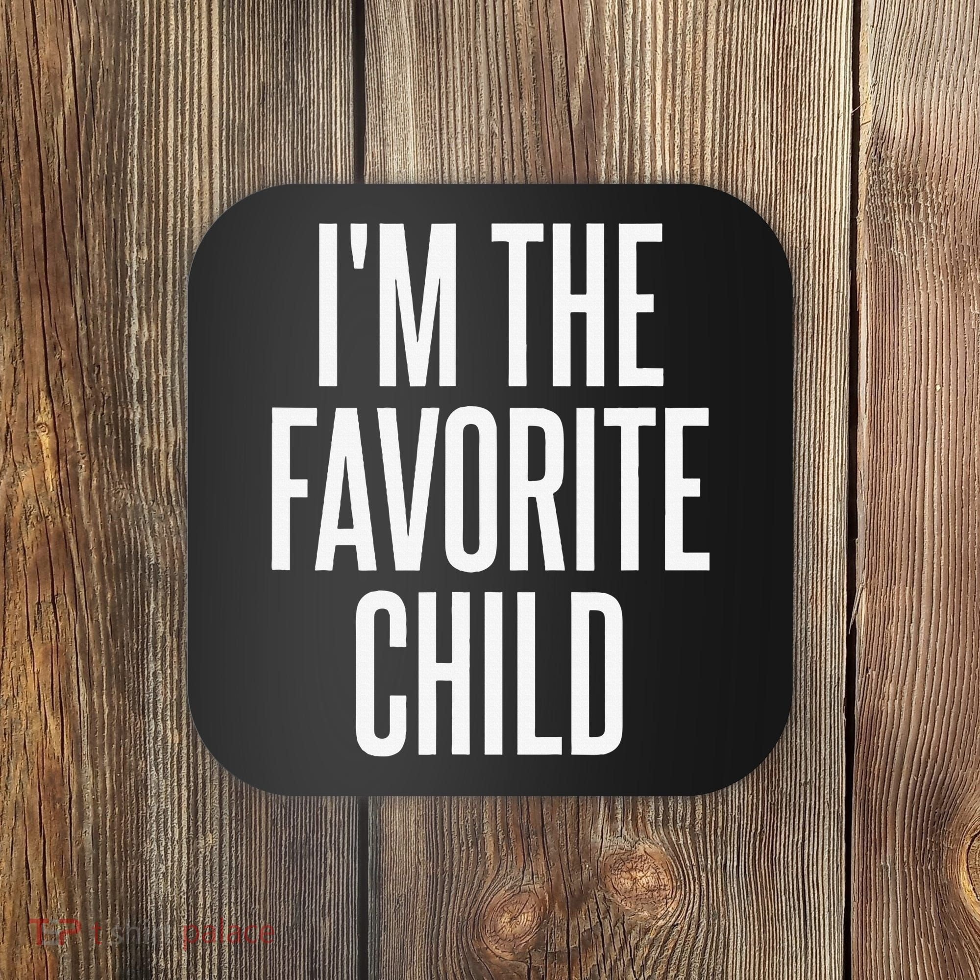 I'm The Favorite Child  Coaster