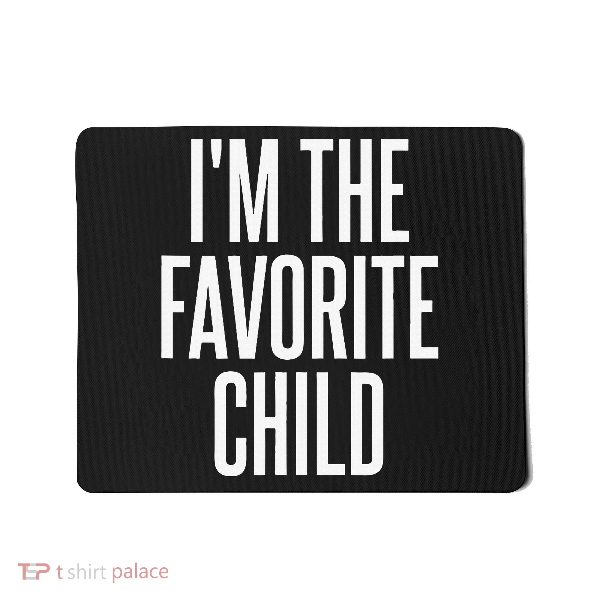 I'm The Favorite Child  Mousepad