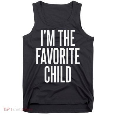 I'm The Favorite Child  Tank Top
