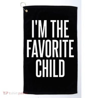 I'm The Favorite Child  Golf Towel
