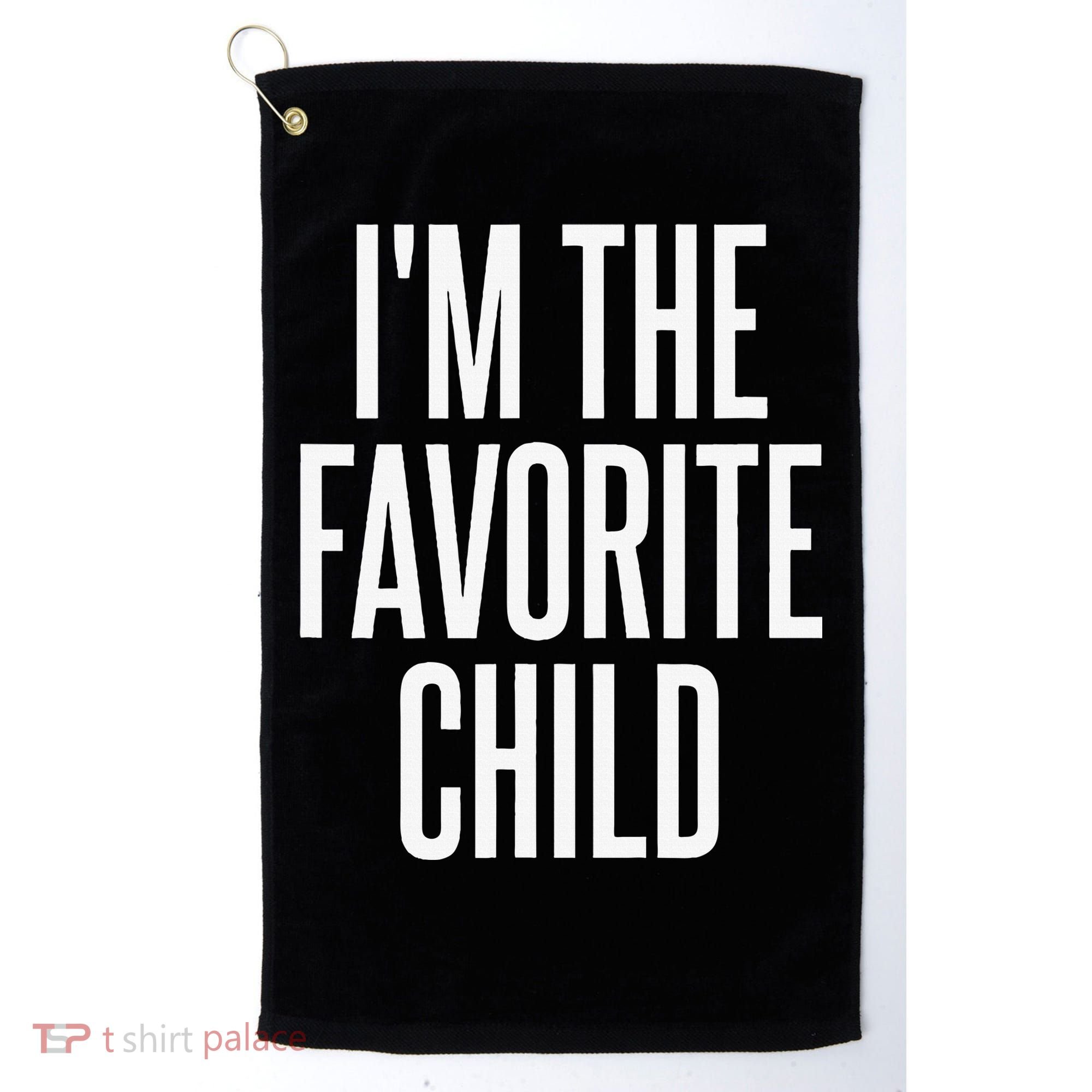 I'm The Favorite Child  Golf Towel