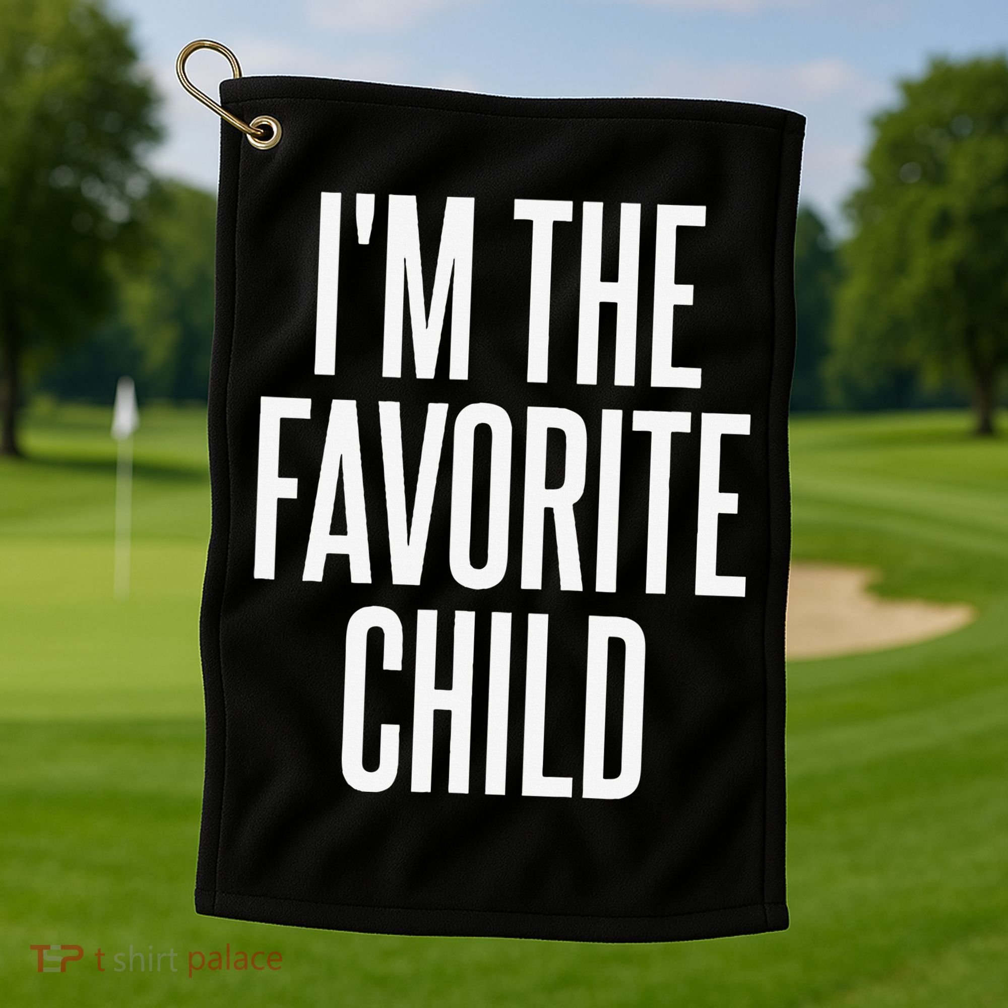 I'm The Favorite Child  Golf Towel