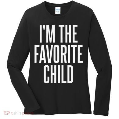 I'm The Favorite Child  Women's Long Sleeve Shirt