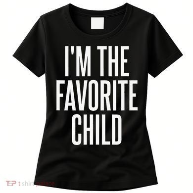 I'm The Favorite Child  Women's T-Shirt