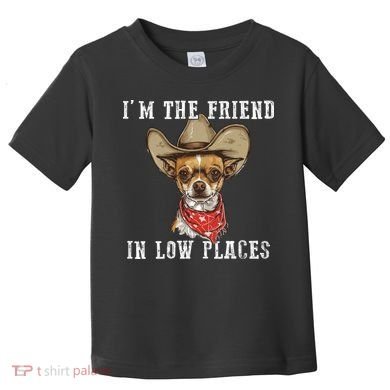 I'm The Friend In Low Places Toddler T-Shirt