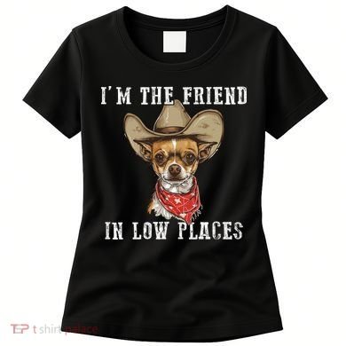 I'm The Friend In Low Places Women's T-Shirt