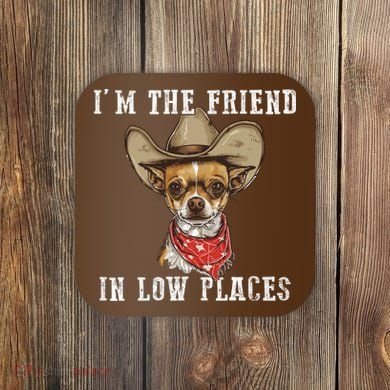 I'm The Friend In Low Places Coaster