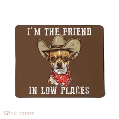 I'm The Friend In Low Places Mousepad