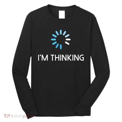 Im Thinking For Geeks Nerds Funny Programmers Tee Long Sleeve Shirt