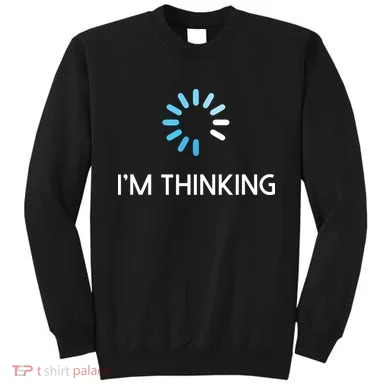 Im Thinking For Geeks Nerds Funny Programmers Tee Sweatshirt