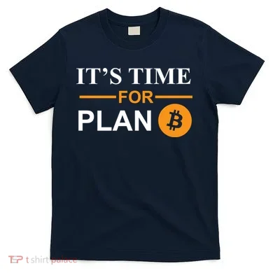 It's Time For Plan B Bitcoin T-Shirt