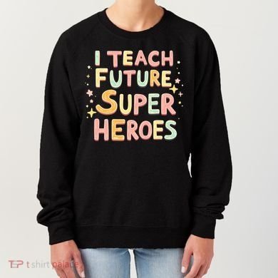 I Teach Future Super Heroes Kindergarten Teacher Eletary Gift Women's Sweatshirt