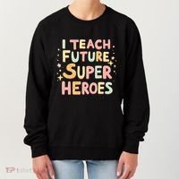I Teach Future Super Heroes Kindergarten Teacher Eletary Gift Women's Sweatshirt thumb 0