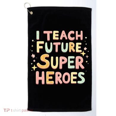 I Teach Future Super Heroes Kindergarten Teacher Eletary Gift Golf Towel
