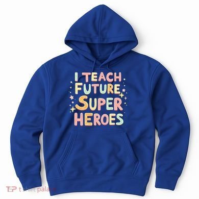 I Teach Future Super Heroes Kindergarten Teacher Eletary Gift Hoodie