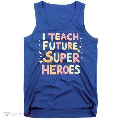 I Teach Future Super Heroes Kindergarten Teacher Eletary Gift Tank Top
