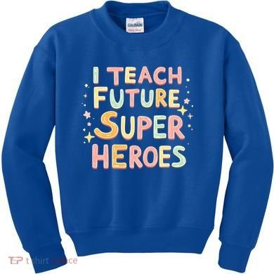I Teach Future Super Heroes Kindergarten Teacher Eletary Gift Kids Sweatshirt