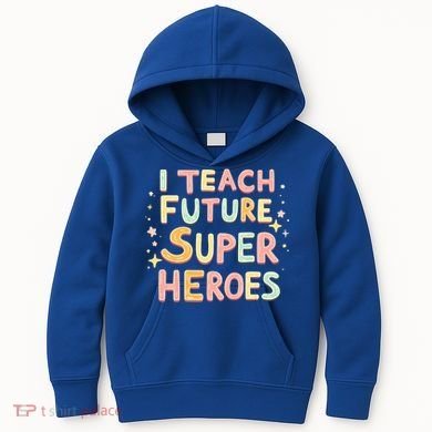 I Teach Future Super Heroes Kindergarten Teacher Eletary Gift Kids Hoodie