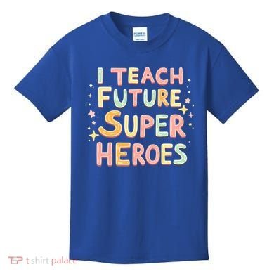 I Teach Future Super Heroes Kindergarten Teacher Eletary Gift Kids T-Shirt
