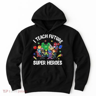 I Teach Future Super Heroes Tee Gift Teaching Mother Day Hoodie