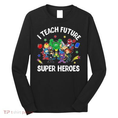 I Teach Future Super Heroes Tee Gift Teaching Mother Day Long Sleeve Shirt