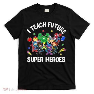 I Teach Future Super Heroes Tee Gift Teaching Mother Day T-Shirt