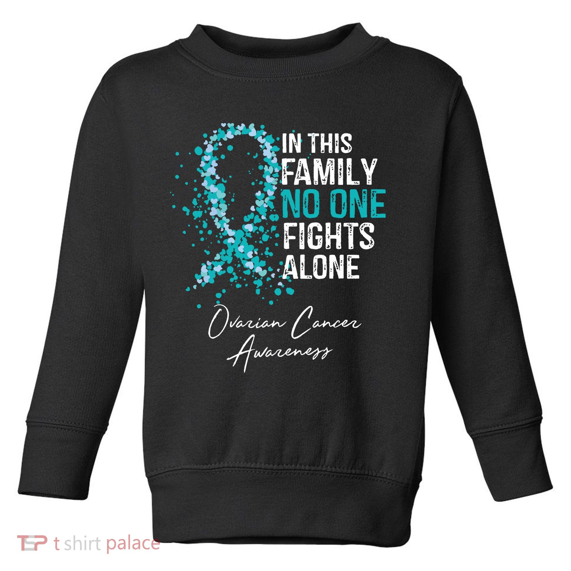 In This Family No One Fights Alone Ovarian Cancer Toddler Sweatshirt