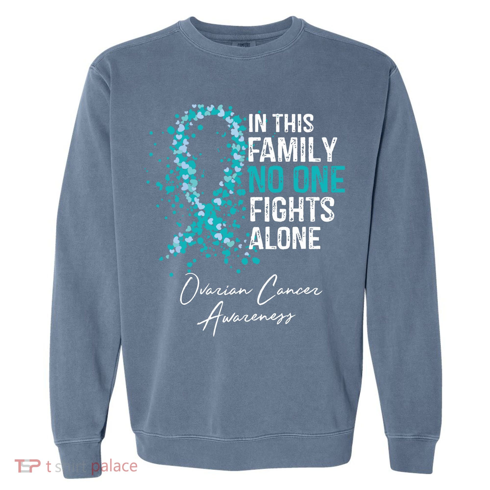 In This Family No One Fights Alone Ovarian Cancer Garment-Dyed Sweatshirt