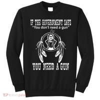 If The Government Says You DonT Need A Gun You Need A Gun Sweatshirt thumb 0