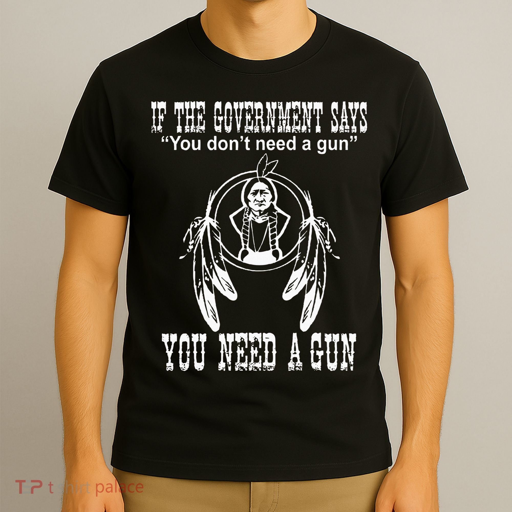 If The Government Says You DonT Need A Gun You Need A Gun T-Shirt