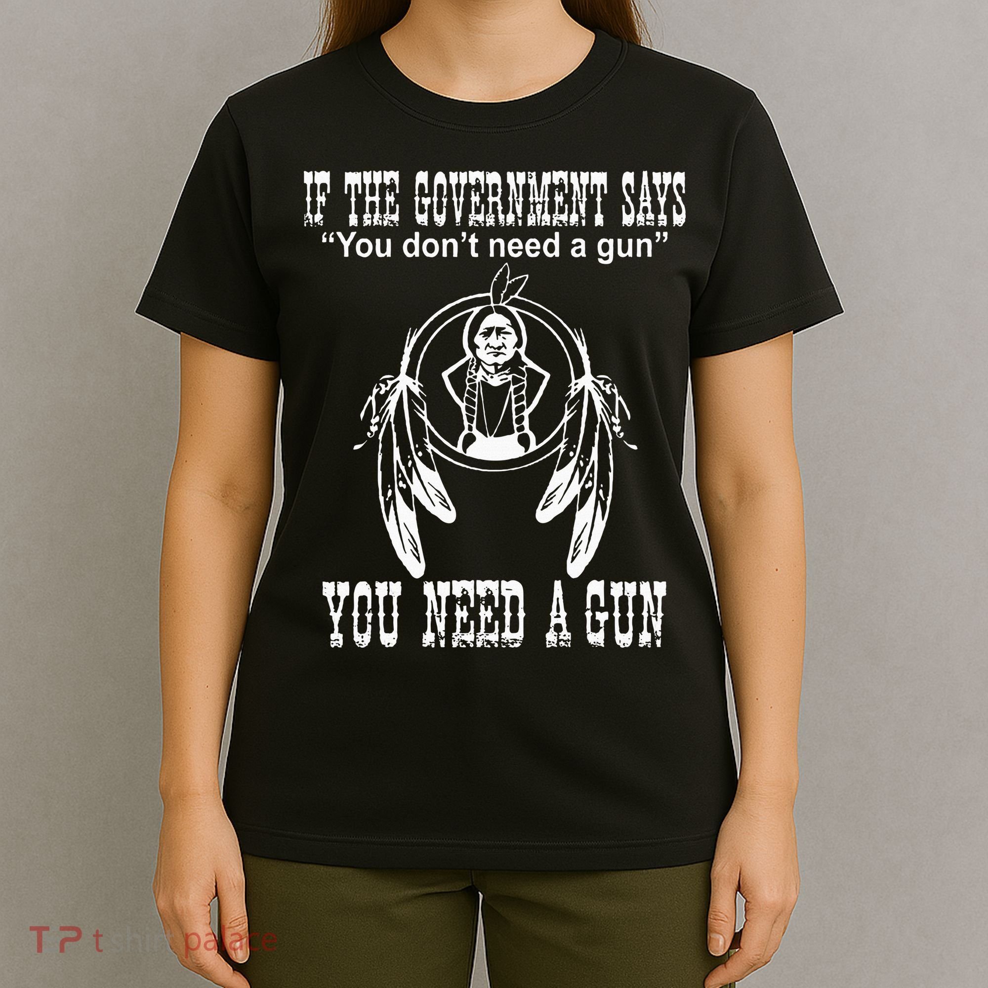 If The Government Says You DonT Need A Gun You Need A Gun T-Shirt