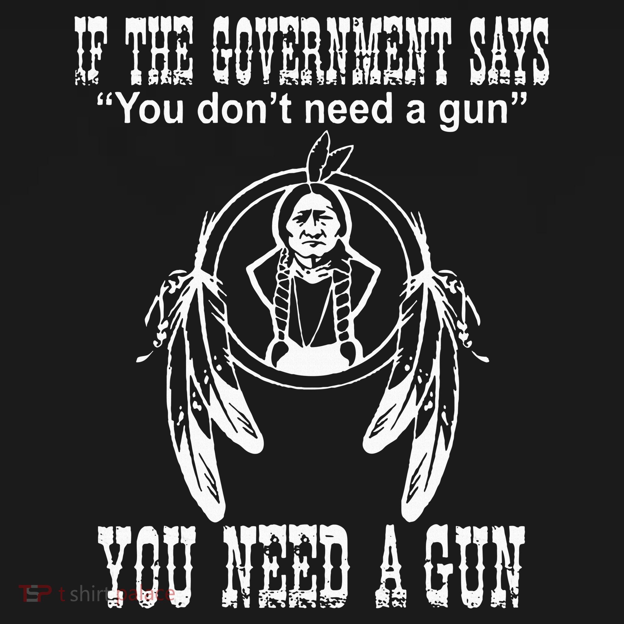 If The Government Says You DonT Need A Gun You Need A Gun T-Shirt