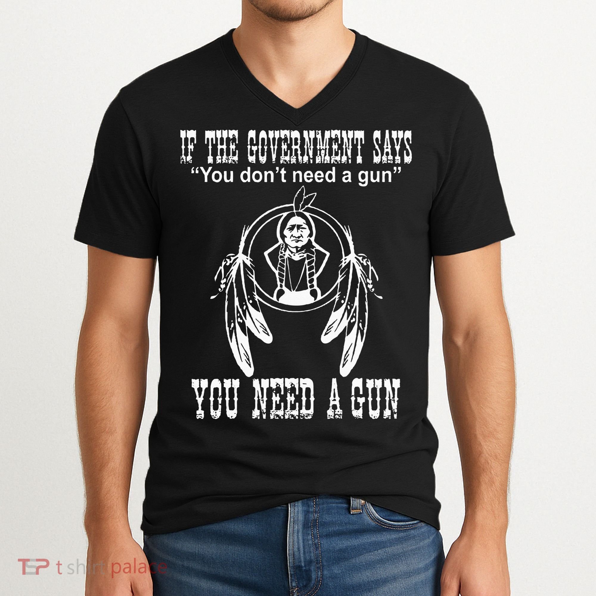 If The Government Says You DonT Need A Gun You Need A Gun V-Neck T-Shirt