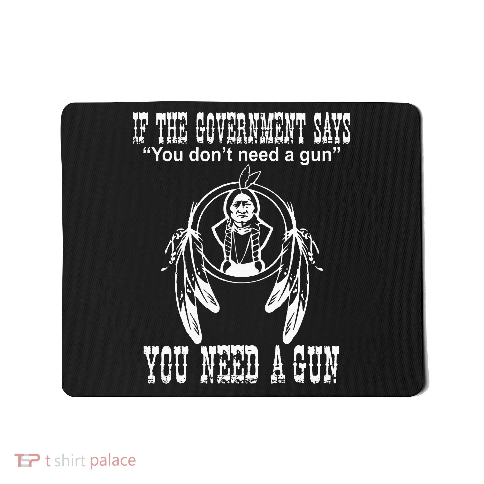 If The Government Says You DonT Need A Gun You Need A Gun Mousepad
