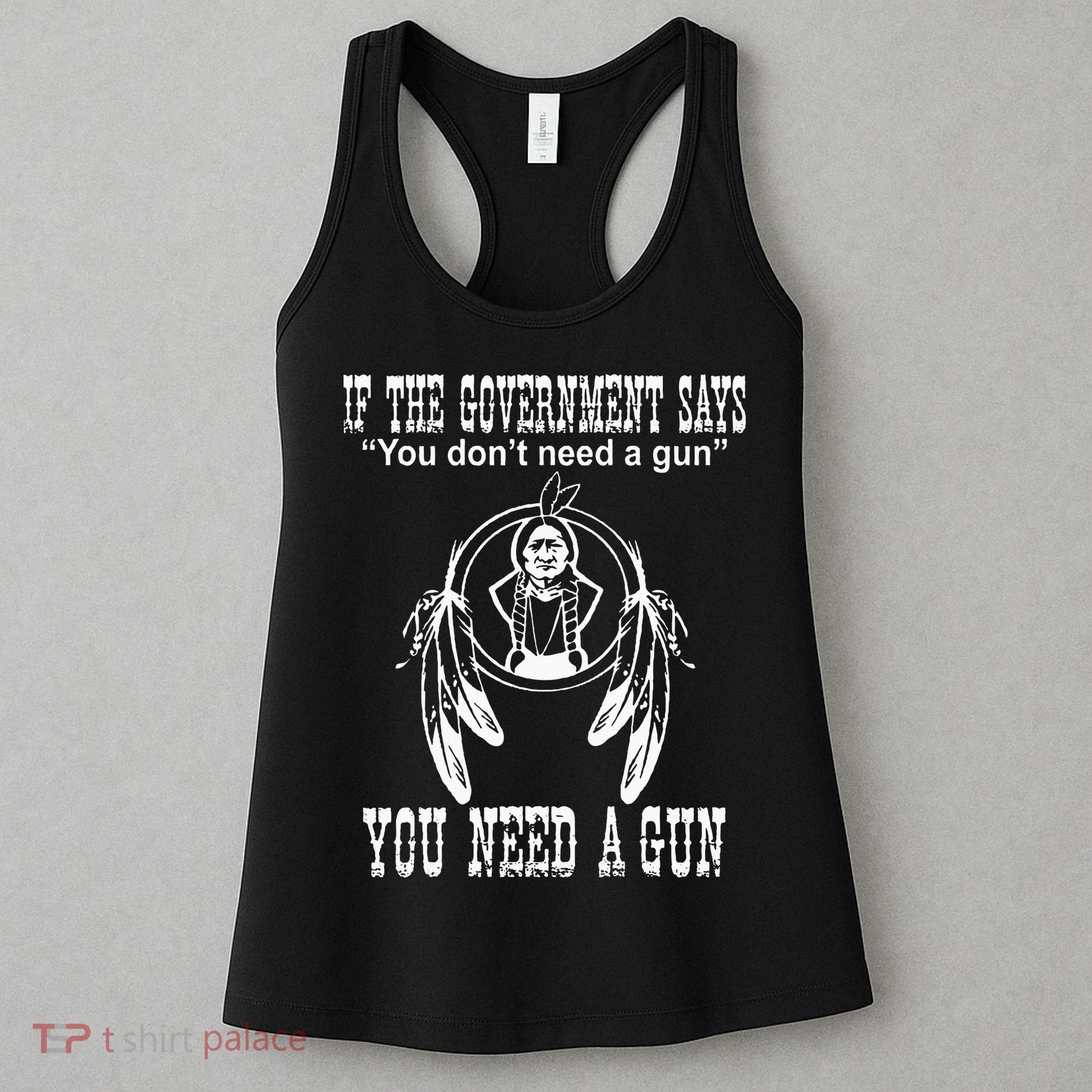 If The Government Says You DonT Need A Gun You Need A Gun Women's Tank Top