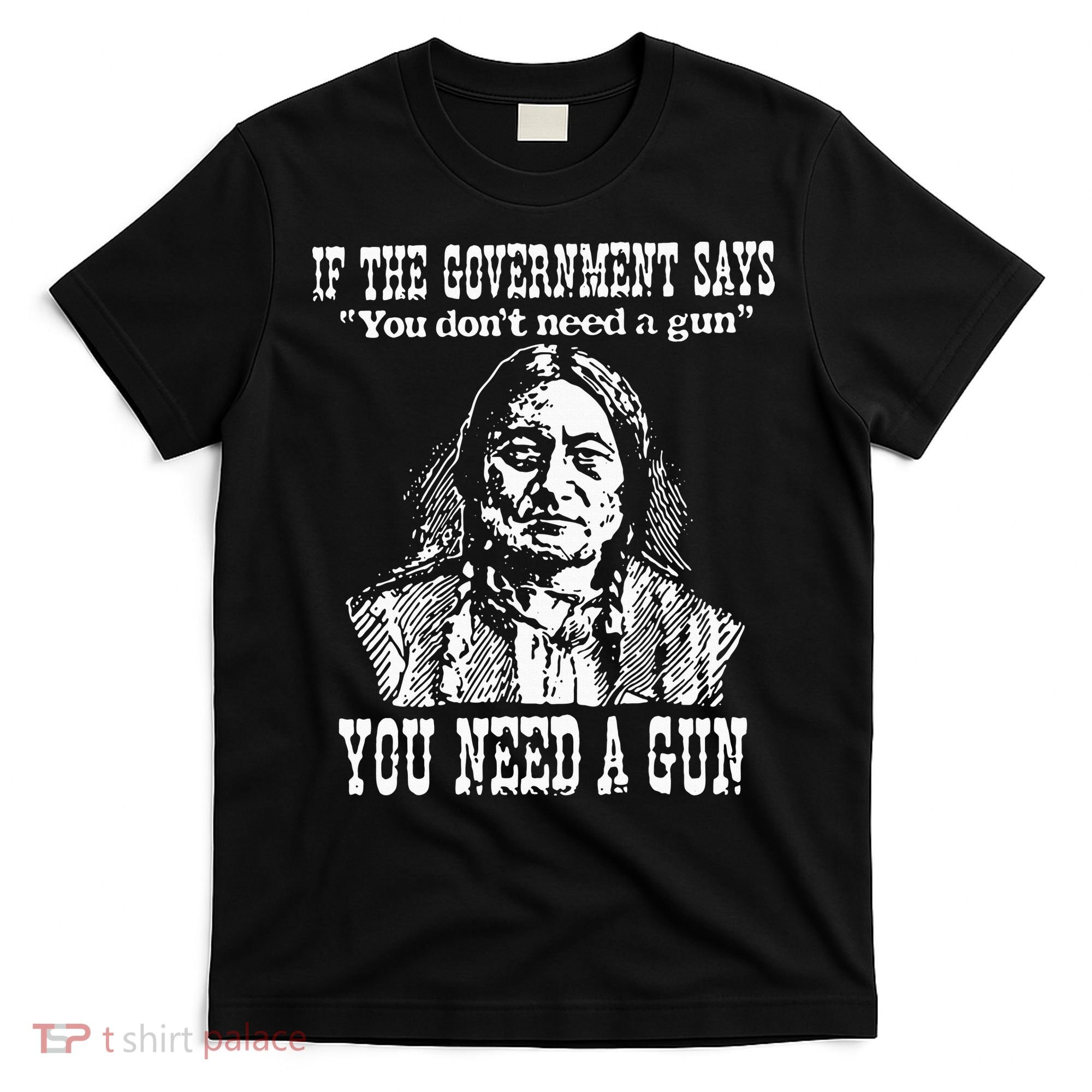 If The Government Says You Don't Need Gun T-Shirt