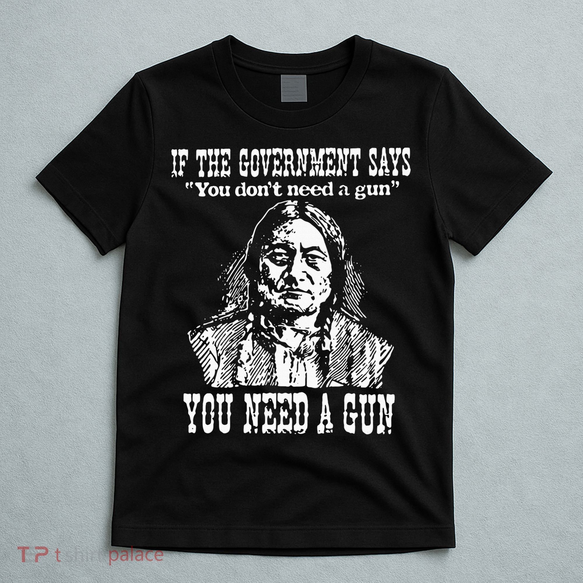 If The Government Says You Don't Need Gun T-Shirt