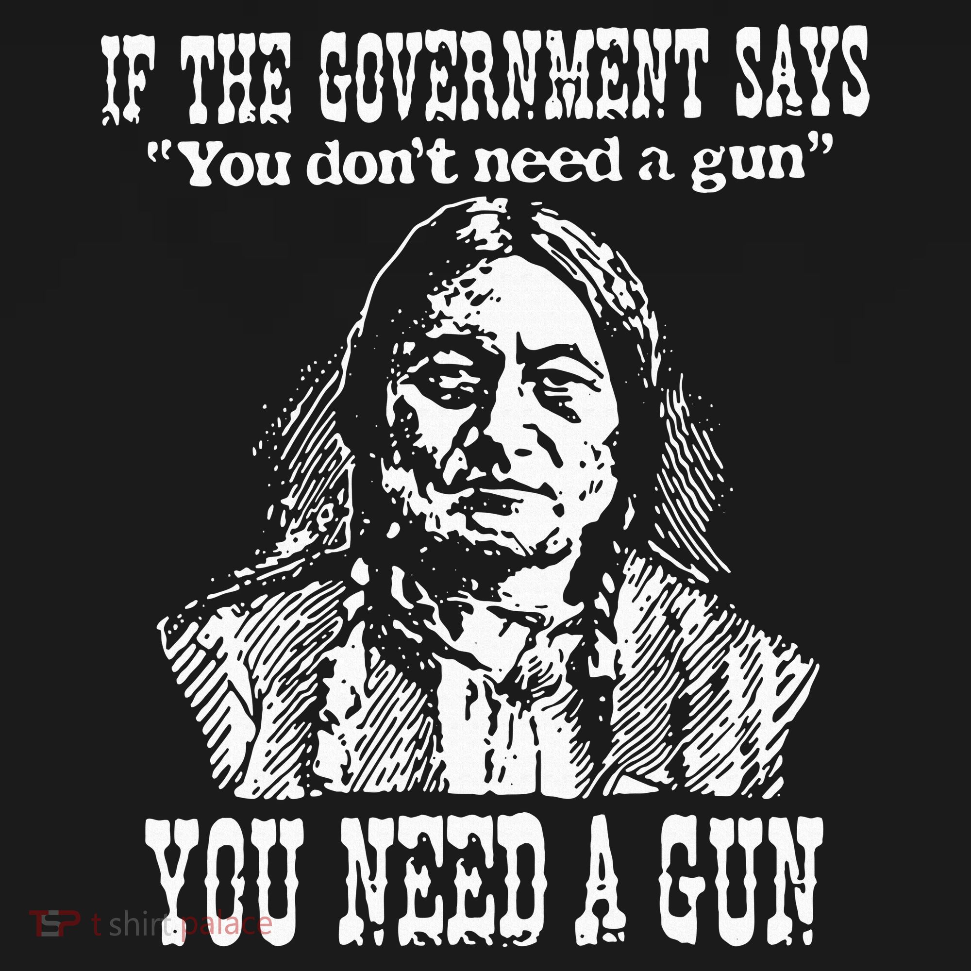 If The Government Says You Don't Need Gun T-Shirt