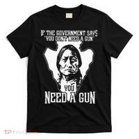 If The Government Says You Dont Need A Gun You Need A Gun T-Shirt thumb 0